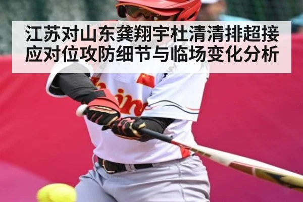 江苏对山东龚翔宇杜清清排超接应对位攻防细节与临场变化分析